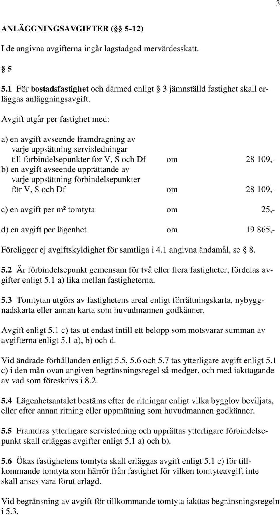 uppsättning förbindelsepunkter för V, S och Df om 28 109,- c) en avgift per m² tomtyta om 25,- d) en avgift per lägenhet om 19 865,- Föreligger ej avgiftskyldighet för samtliga i 4.