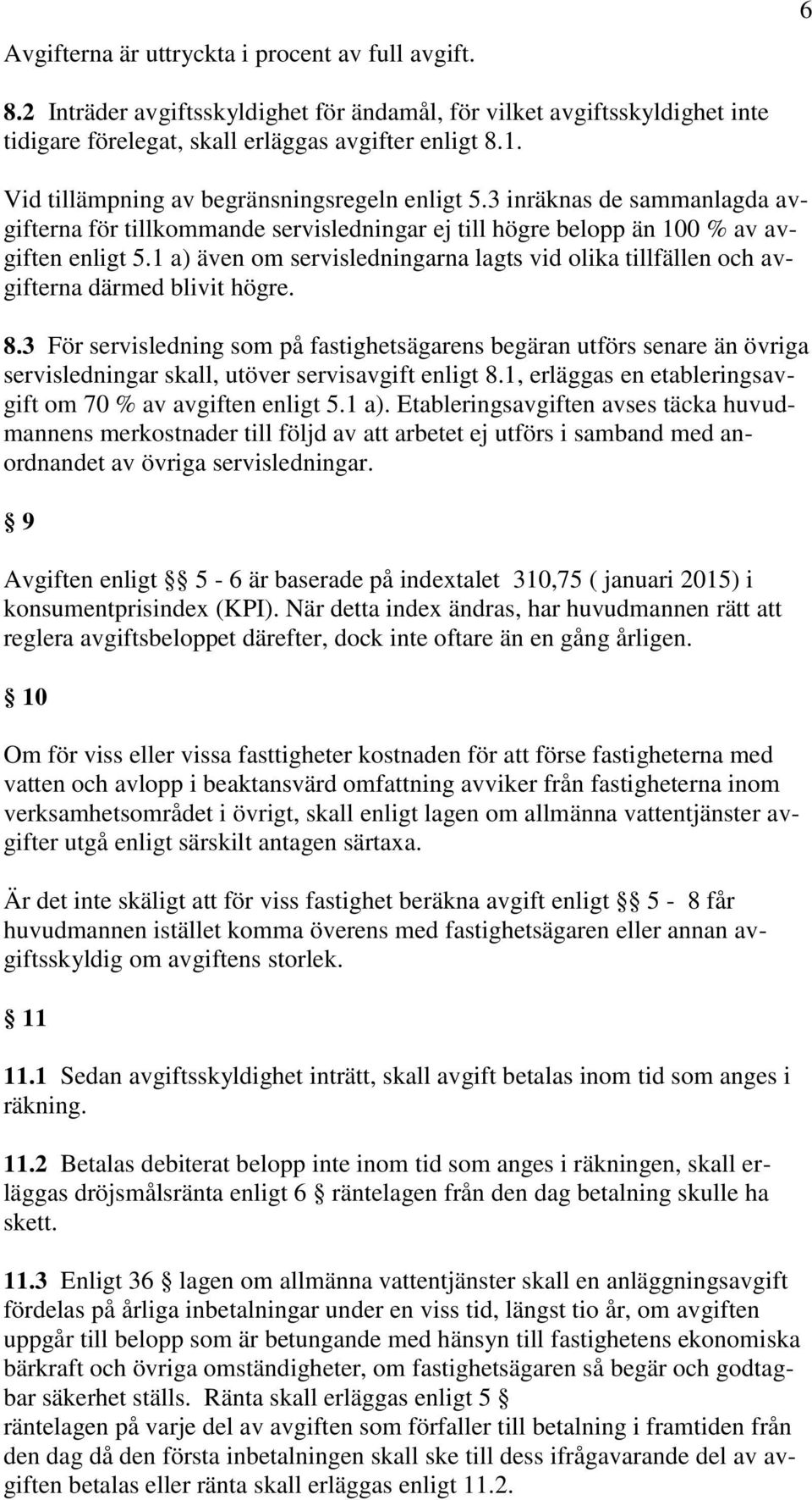 1 a) även om servisledningarna lagts vid olika tillfällen och avgifterna därmed blivit högre. 8.