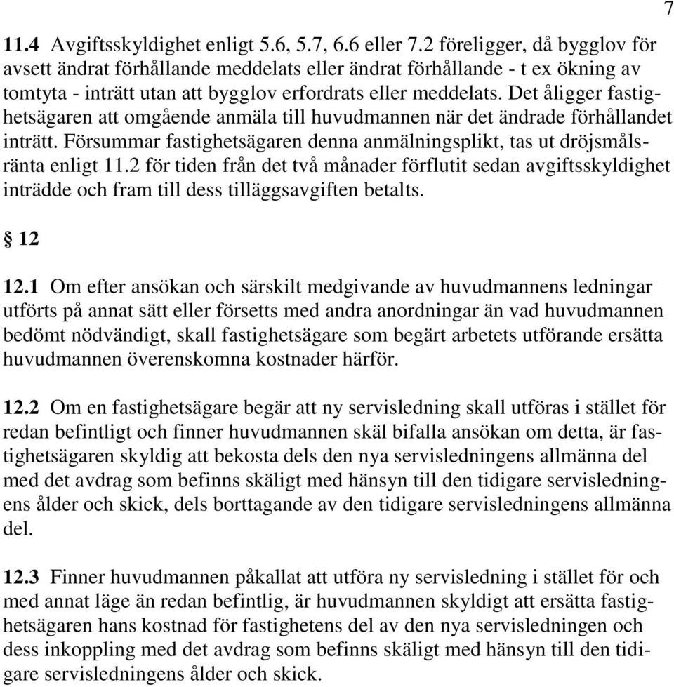 Det åligger fastighetsägaren att omgående anmäla till huvudmannen när det ändrade förhållandet inträtt. Försummar fastighetsägaren denna anmälningsplikt, tas ut dröjsmålsränta enligt 11.