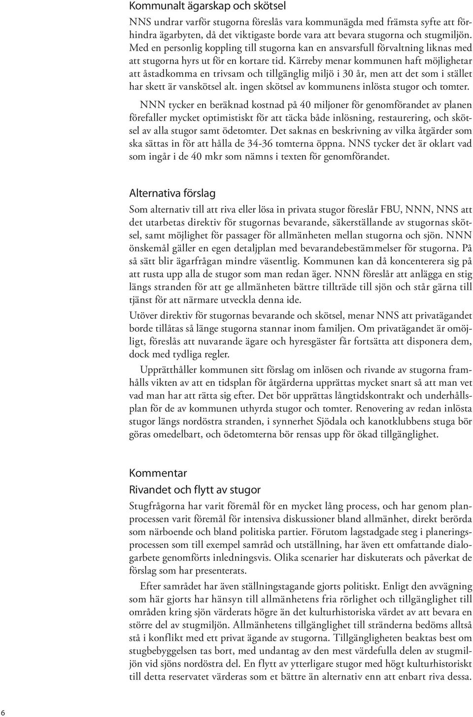 Kärreby menar kommunen haft möjlighetar att åstadkomma en trivsam och tillgänglig miljö i 30 år, men att det som i stället har skett är vanskötsel alt.