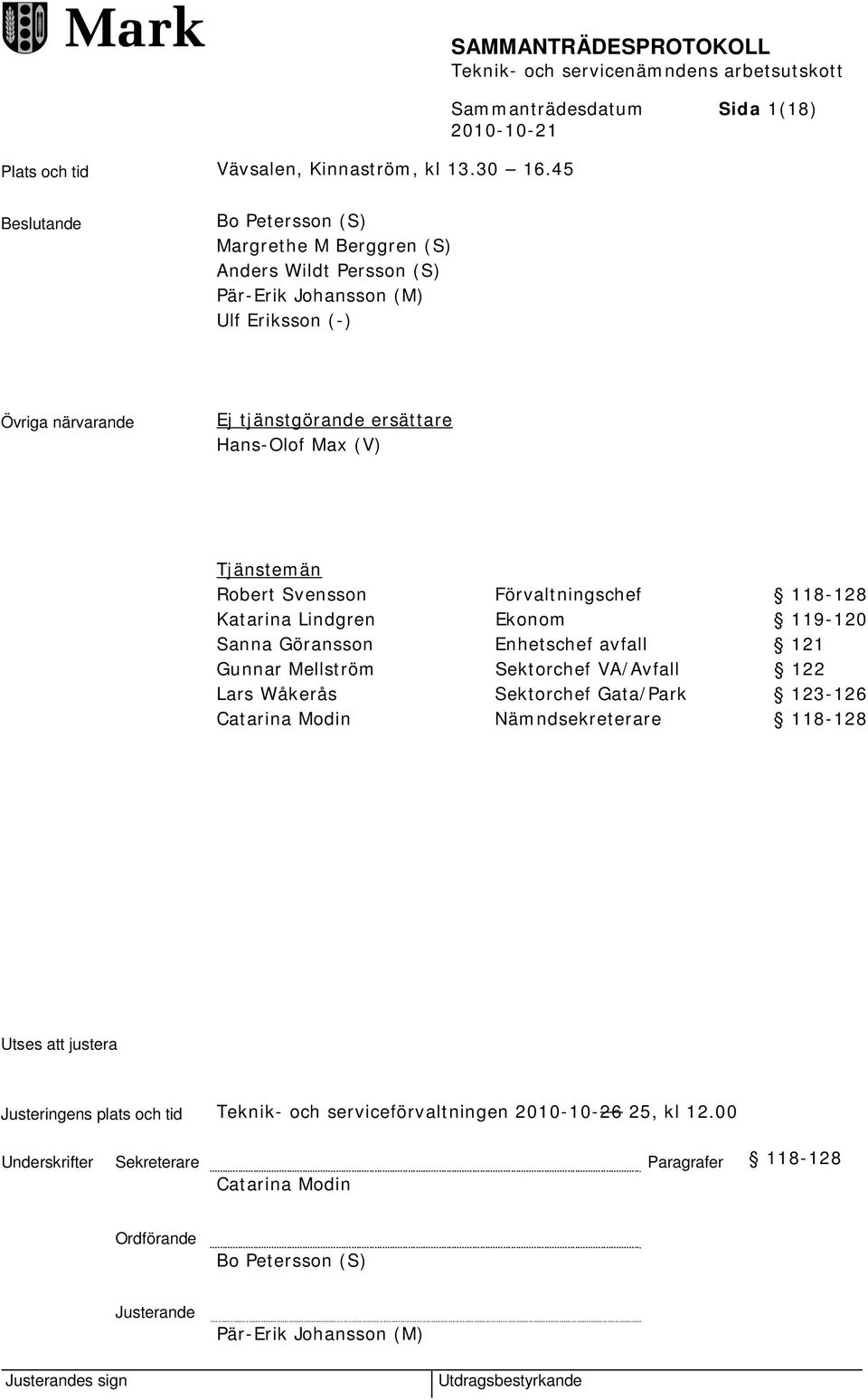 tjänstgörande ersättare Hans-Olof Max (V) Tjänstemän Robert Svensson Förvaltningschef 118-128 Katarina Lindgren Ekonom 119-120 Sanna Göransson Enhetschef avfall 121 Gunnar Mellström