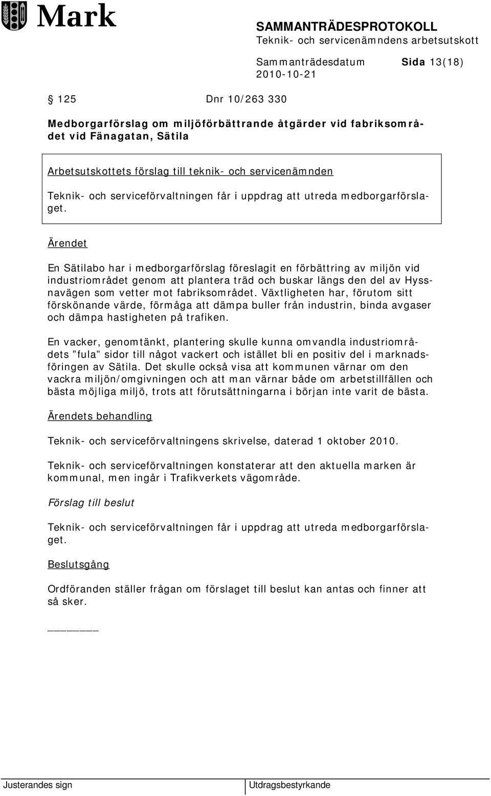 En Sätilabo har i medborgarförslag föreslagit en förbättring av miljön vid industriområdet genom att plantera träd och buskar längs den del av Hyssnavägen som vetter mot fabriksområdet.