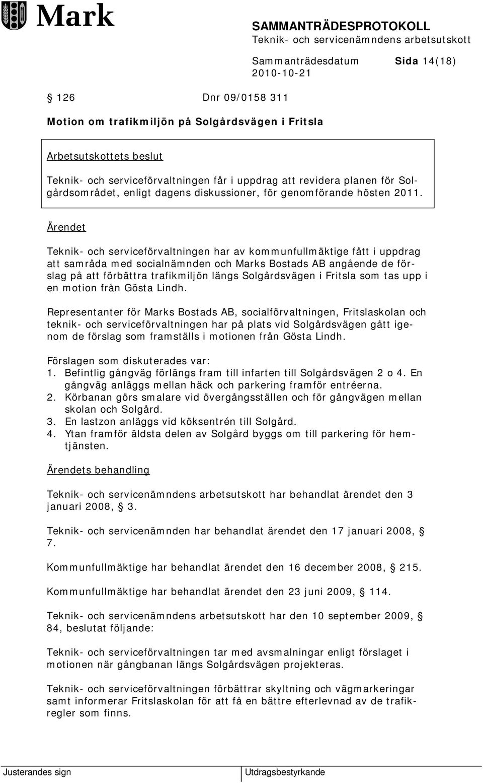 Teknik- och serviceförvaltningen har av kommunfullmäktige fått i uppdrag att samråda med socialnämnden och Marks Bostads AB angående de förslag på att förbättra trafikmiljön längs Solgårdsvägen i