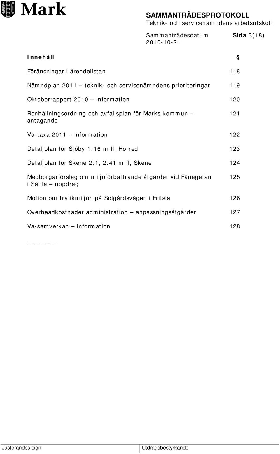 för Sjöby 1:16 m fl, Horred 123 Detaljplan för Skene 2:1, 2:41 m fl, Skene 124 Medborgarförslag om miljöförbättrande åtgärder vid Fänagatan 125