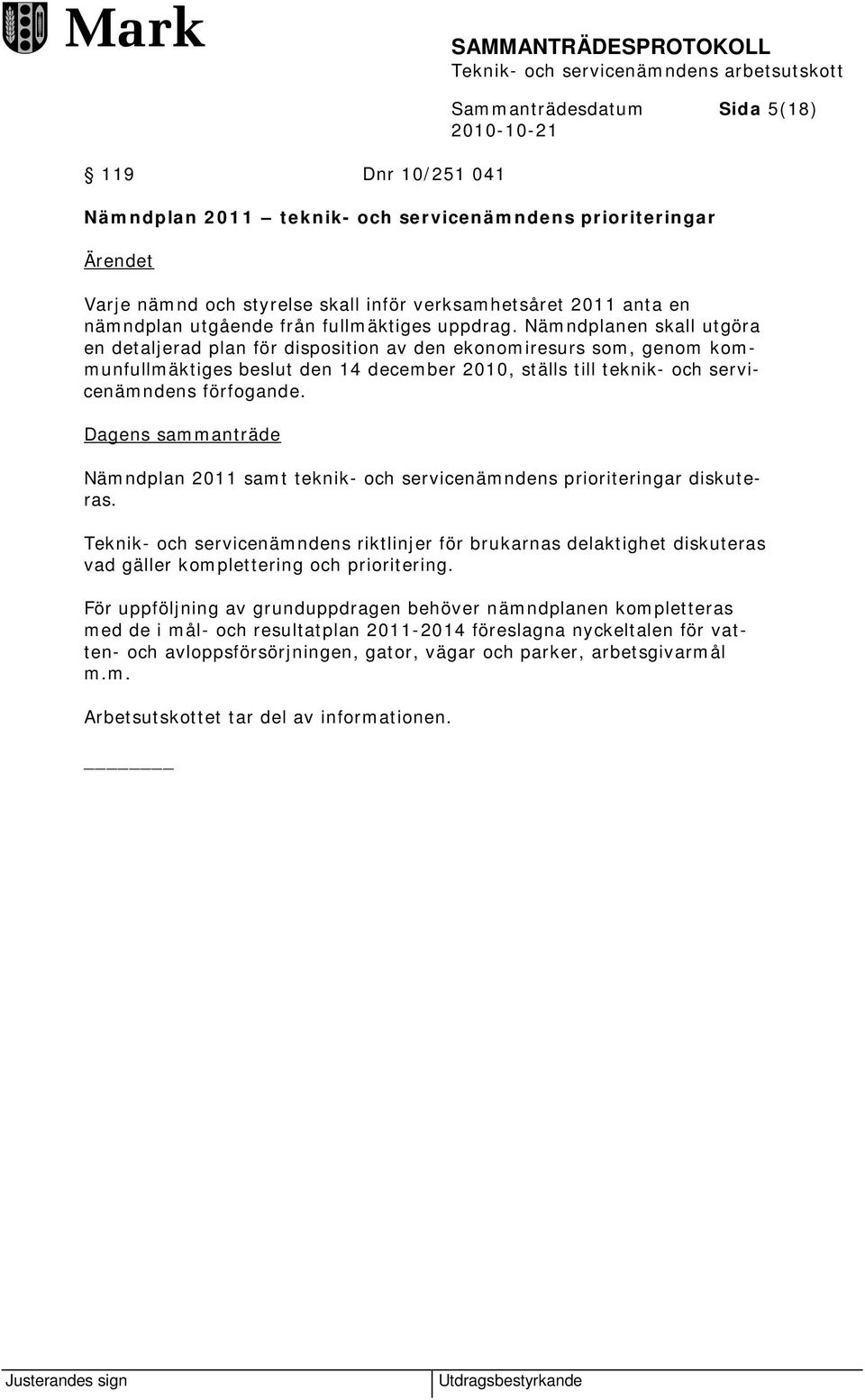 Nämndplanen skall utgöra en detaljerad plan för disposition av den ekonomiresurs som, genom kommunfullmäktiges beslut den 14 december 2010, ställs till teknik- och servicenämndens förfogande.