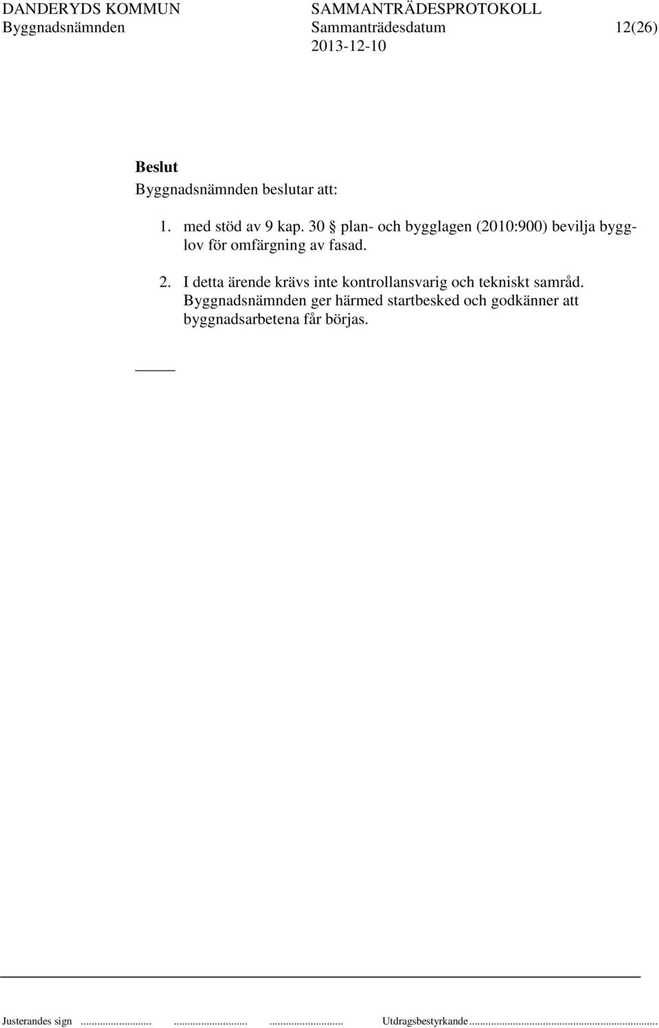 30 plan- och bygglagen (2010:900) bevilja bygglov för omfärgning av fasad. 2.