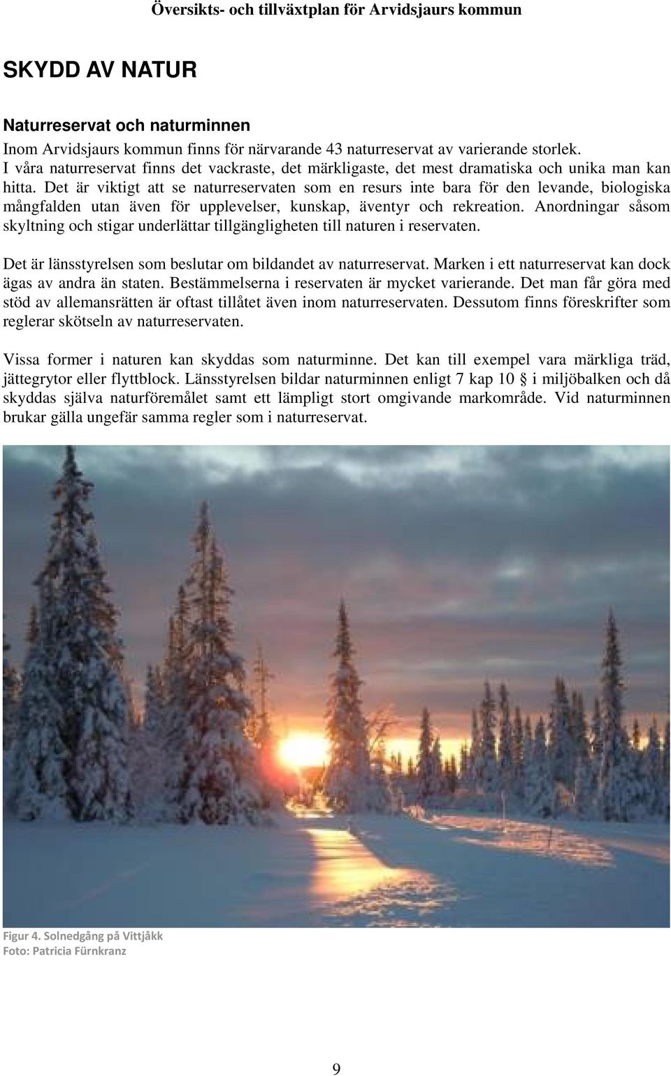 Det är viktigt att se naturreservaten som en resurs inte bara för den levande, biologiska mångfalden utan även för upplevelser, kunskap, äventyr och rekreation.