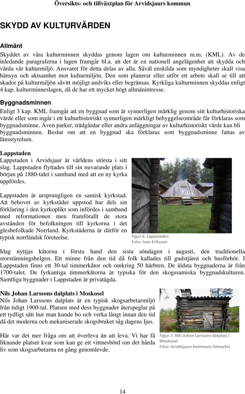 Den som planerar eller utför ett arbete skall se till att skador på kulturmiljön såvitt möjligt undviks eller begränsas. Kyrkliga kulturminnen skyddas enligt 4 kap.