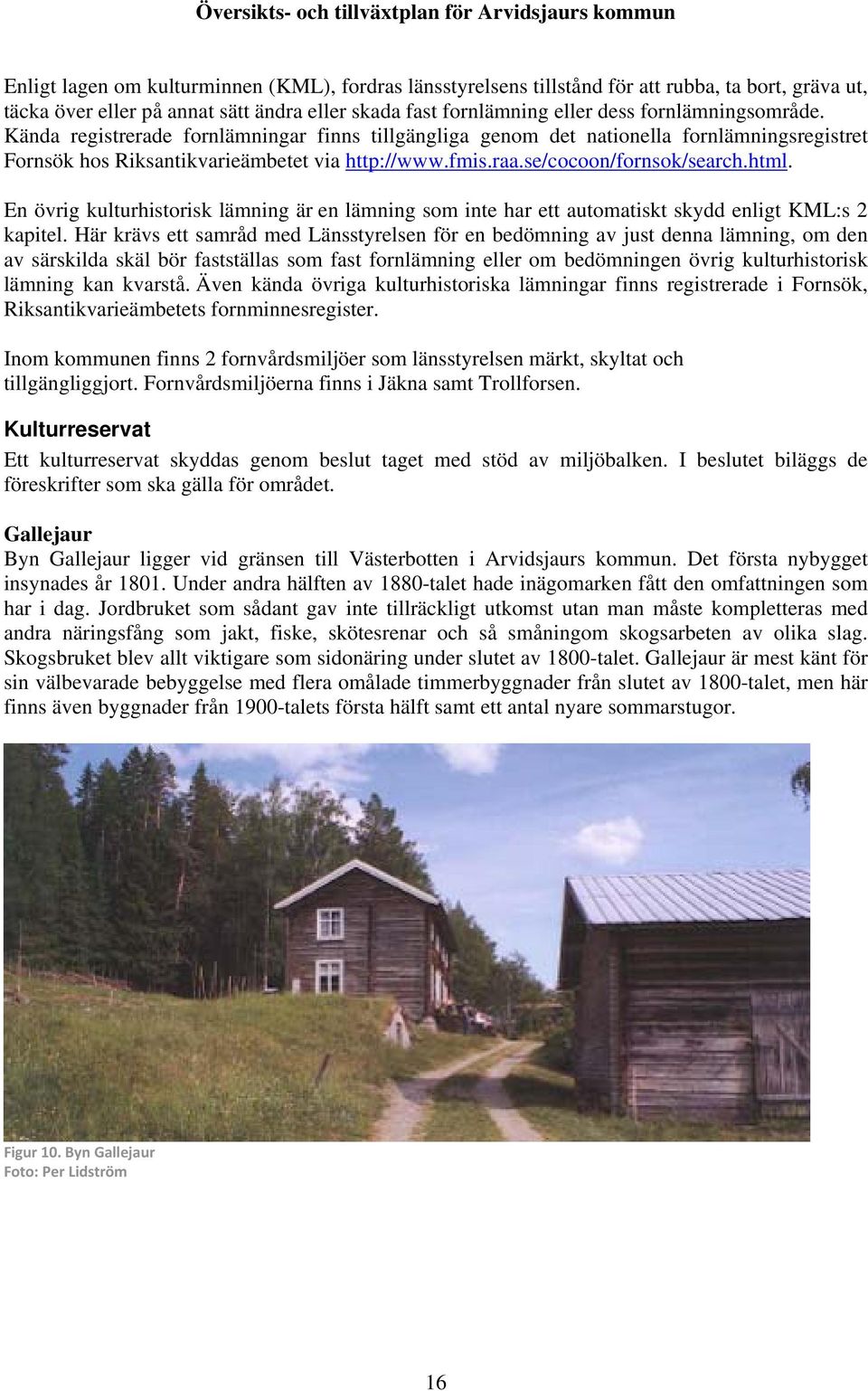 En övrig kulturhistorisk lämning är en lämning som inte har ett automatiskt skydd enligt KML:s 2 kapitel.