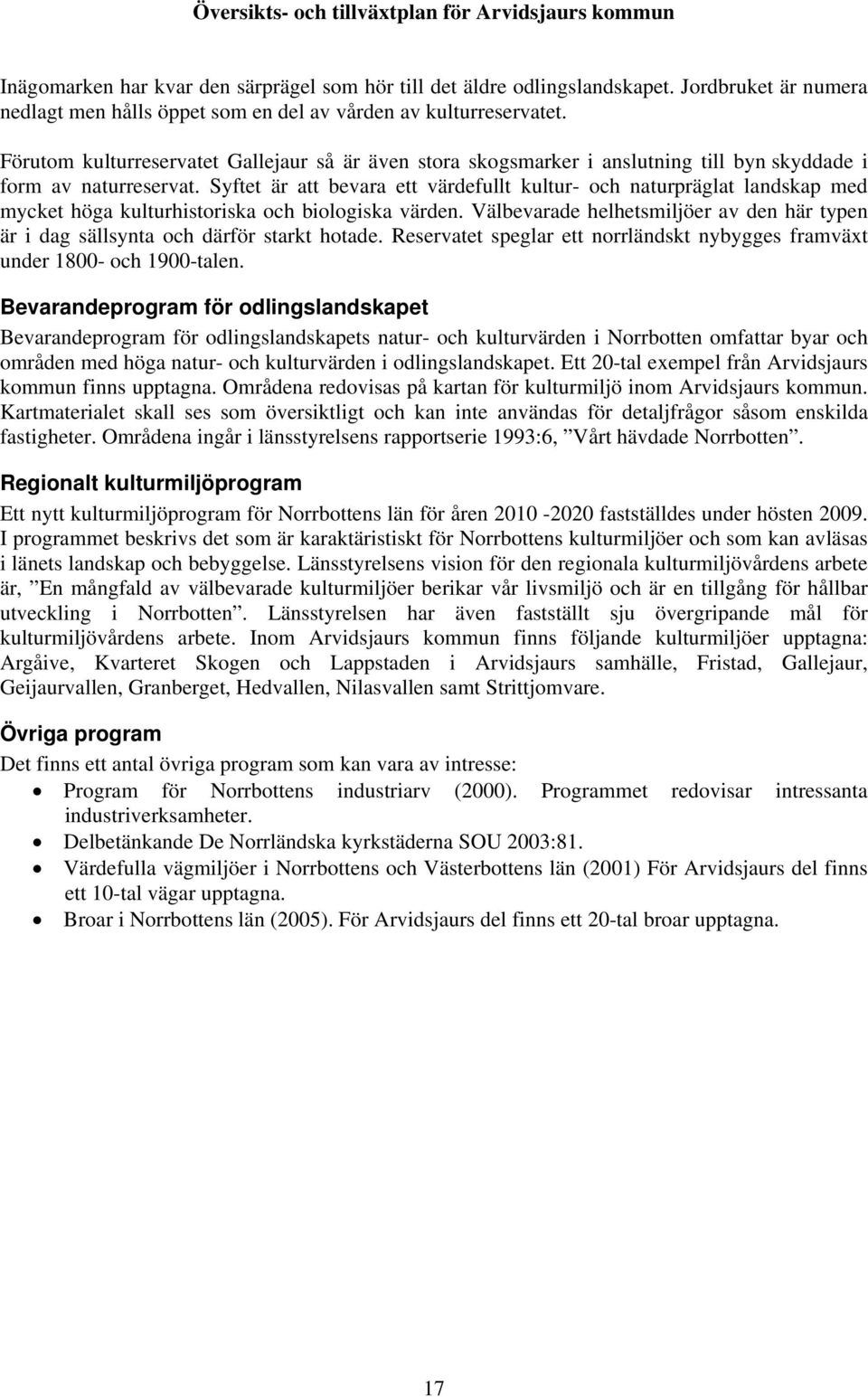 Syftet är att bevara ett värdefullt kultur- och naturpräglat landskap med mycket höga kulturhistoriska och biologiska värden.