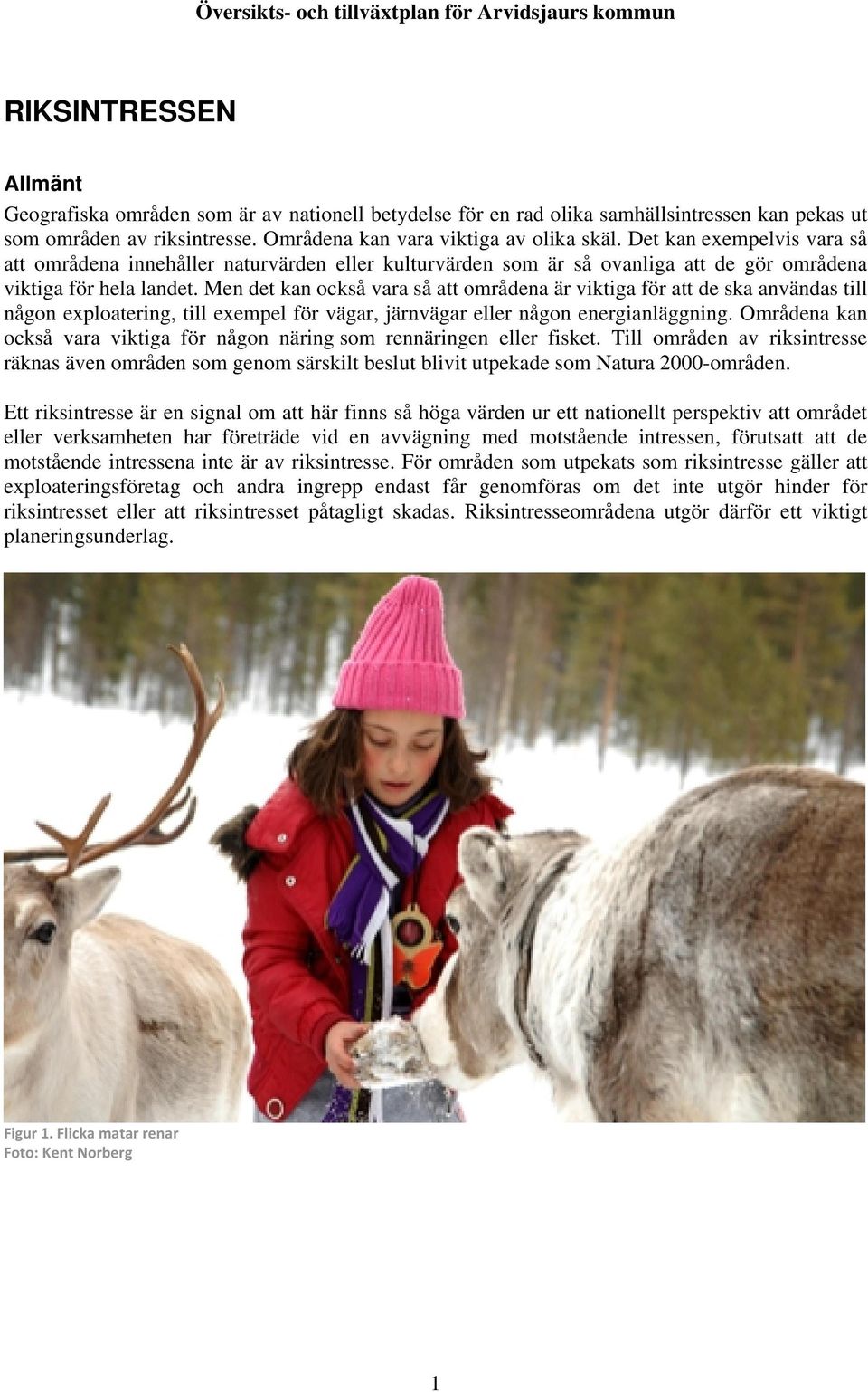 Men det kan också vara så att områdena är viktiga för att de ska användas till någon exploatering, till exempel för vägar, järnvägar eller någon energianläggning.