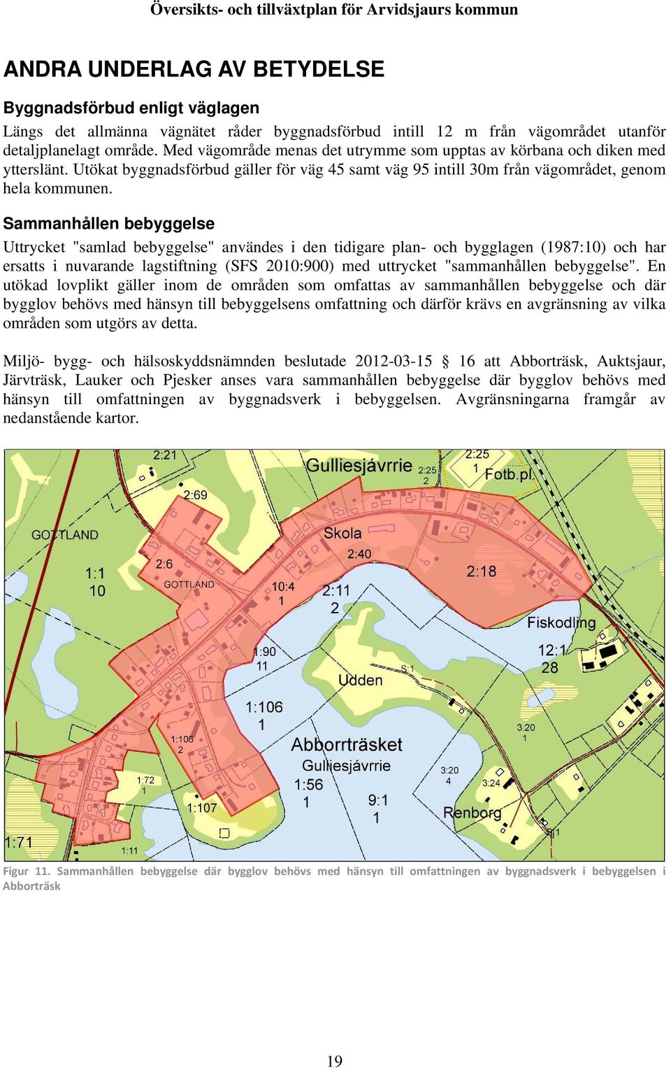 Sammanhållen bebyggelse Uttrycket "samlad bebyggelse" användes i den tidigare plan- och bygglagen (1987:10) och har ersatts i nuvarande lagstiftning (SFS 2010:900) med uttrycket "sammanhållen
