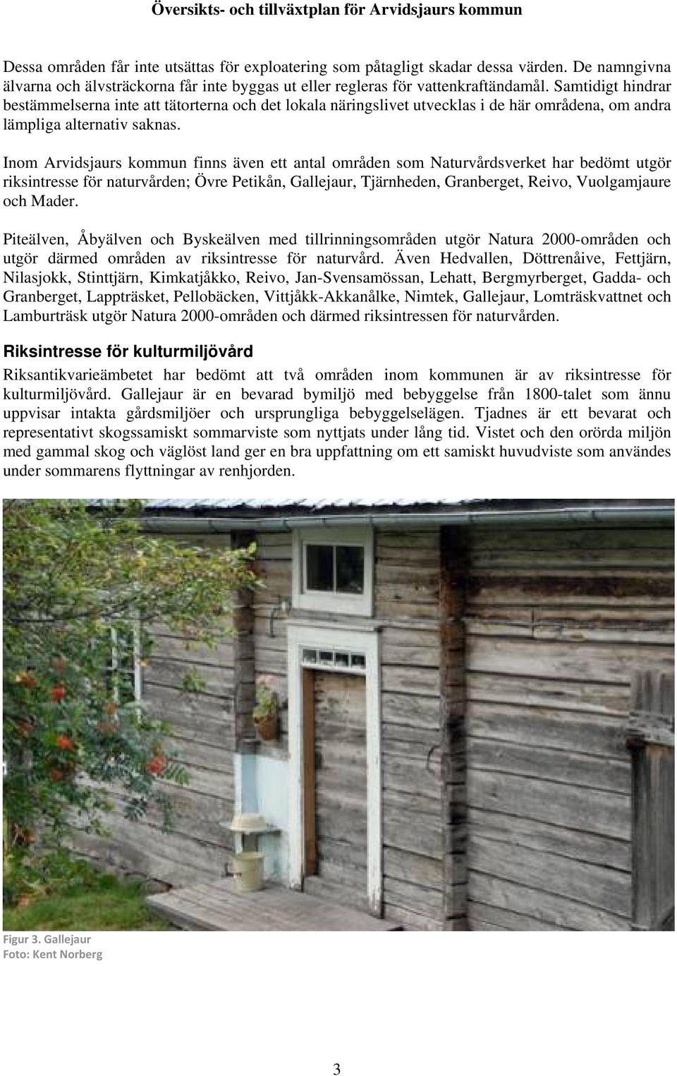 Inom Arvidsjaurs kommun finns även ett antal områden som Naturvårdsverket har bedömt utgör riksintresse för naturvården; Övre Petikån, Gallejaur, Tjärnheden, Granberget, Reivo, Vuolgamjaure och Mader.