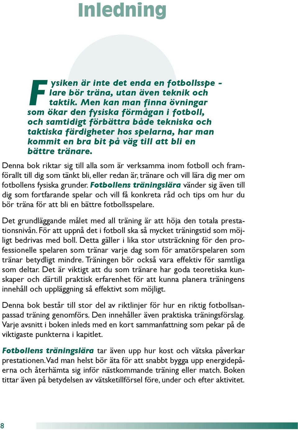 bättre tränare. Denna bok riktar sig till alla som är verksamma inom fotboll och framförallt till dig som tänkt bli, eller redan är, tränare och vill lära dig mer om fotbollens fysiska grunder.