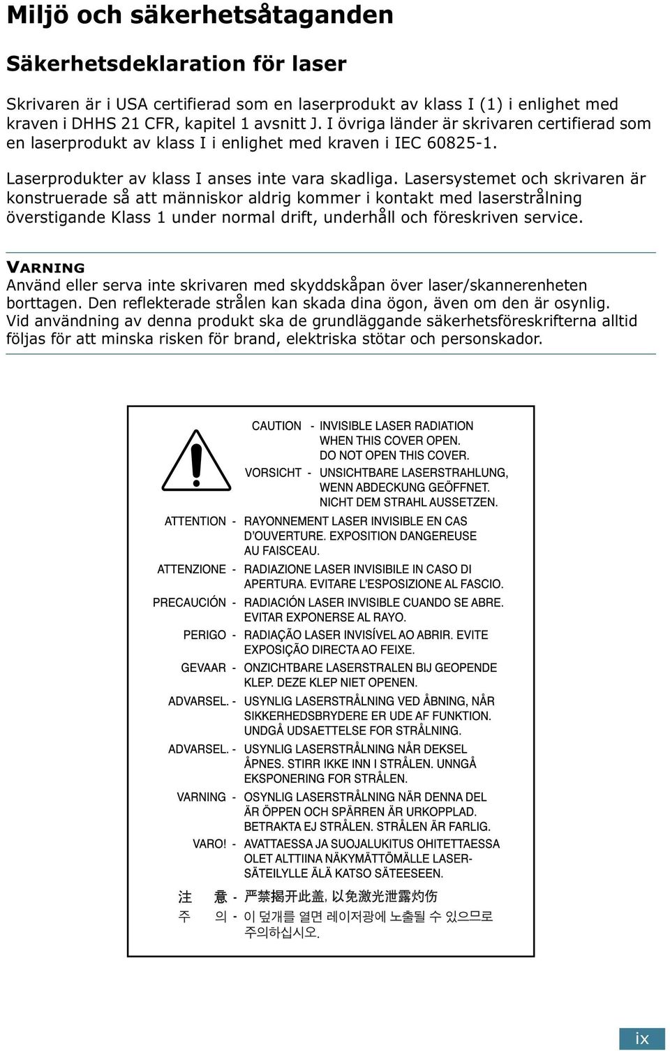 Lasersystemet och skrivaren är konstruerade så att människor aldrig kommer i kontakt med laserstrålning överstigande Klass 1 under normal drift, underhåll och föreskriven service.