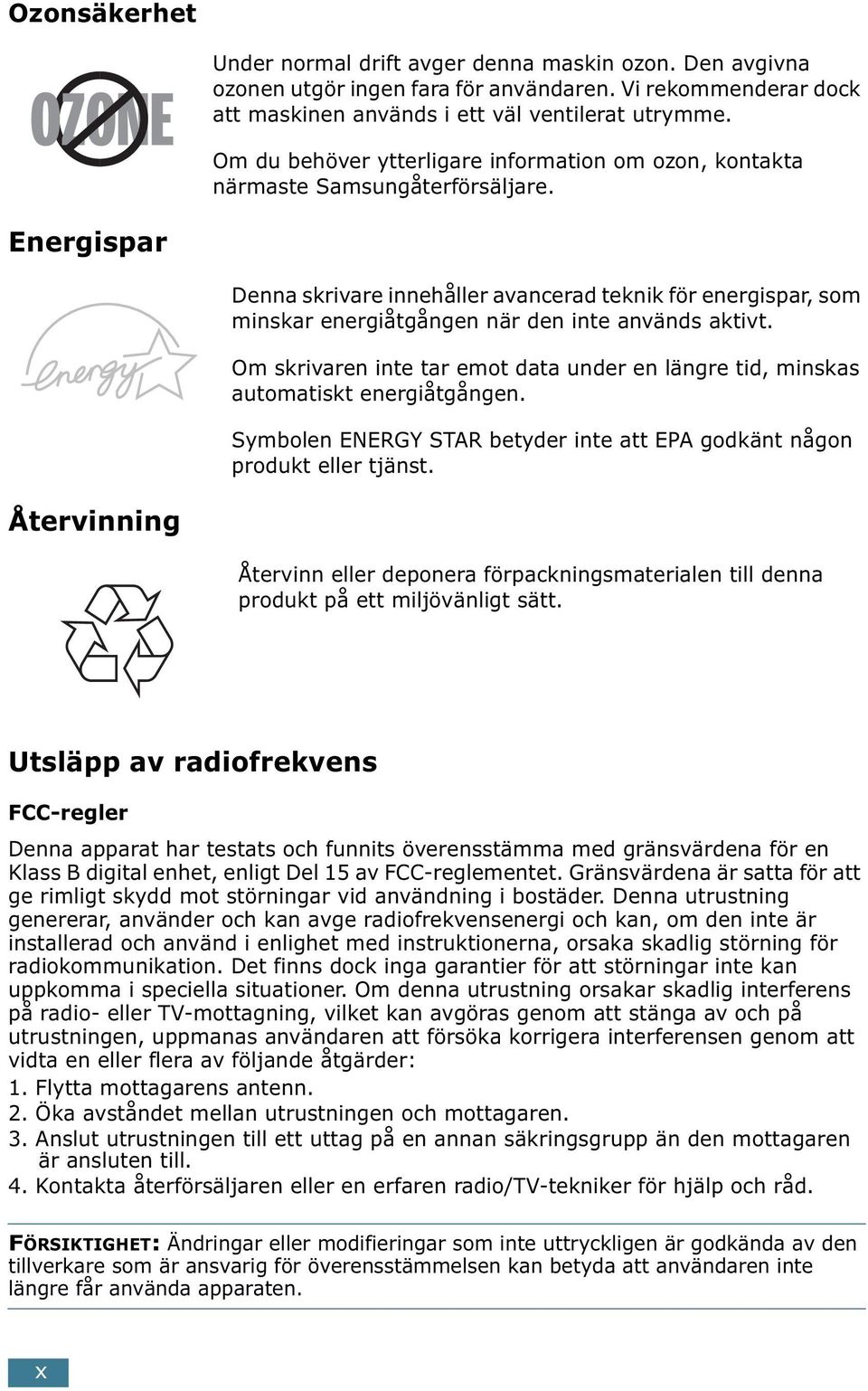 Energispar Denna skrivare innehåller avancerad teknik för energispar, som minskar energiåtgången när den inte används aktivt.