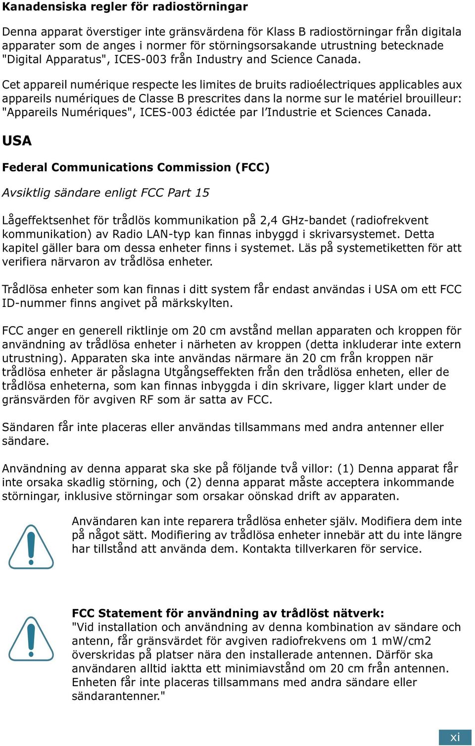 Cet appareil numérique respecte les limites de bruits radioélectriques applicables aux appareils numériques de Classe B prescrites dans la norme sur le matériel brouilleur: "Appareils Numériques",