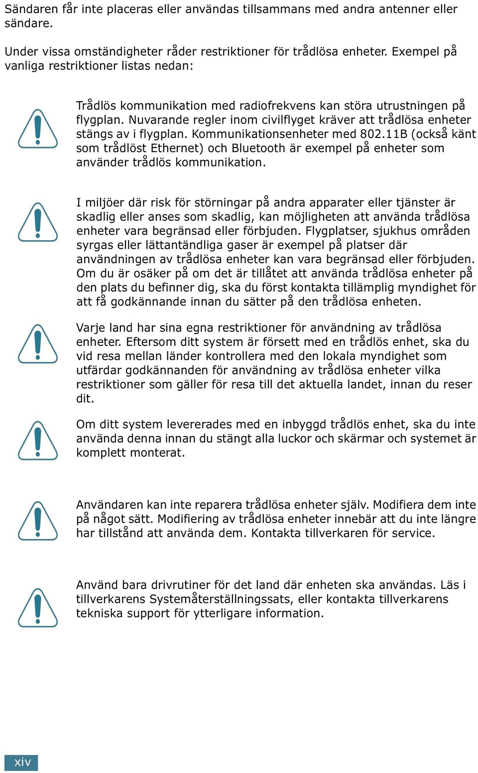 Nuvarande regler inom civilflyget kräver att trådlösa enheter stängs av i flygplan. Kommunikationsenheter med 802.