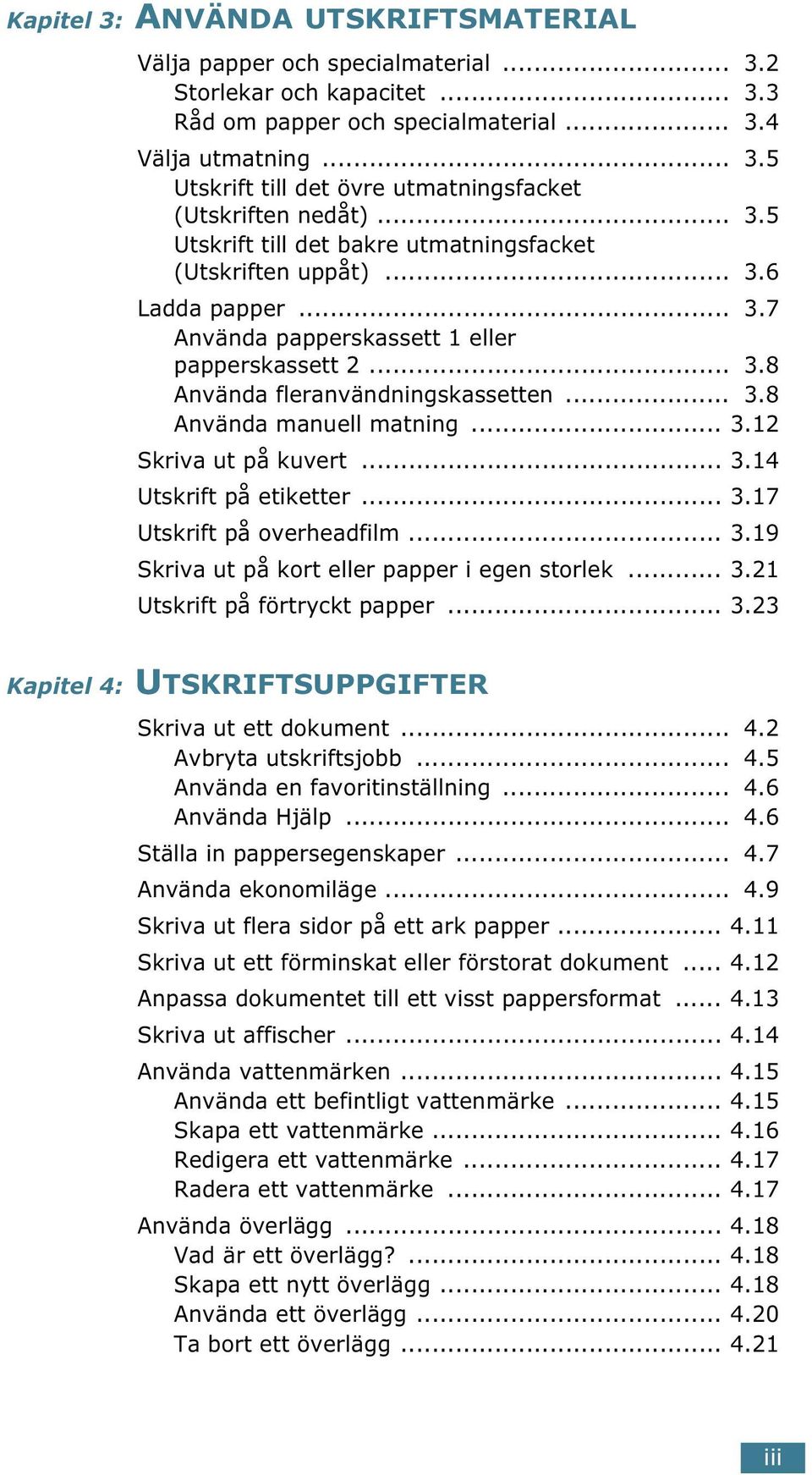 .. 3.12 Skriva ut på kuvert... 3.14 Utskrift på etiketter... 3.17 Utskrift på overheadfilm... 3.19 Skriva ut på kort eller papper i egen storlek... 3.21 Utskrift på förtryckt papper... 3.23 Kapitel 4: UTSKRIFTSUPPGIFTER Skriva ut ett dokument.