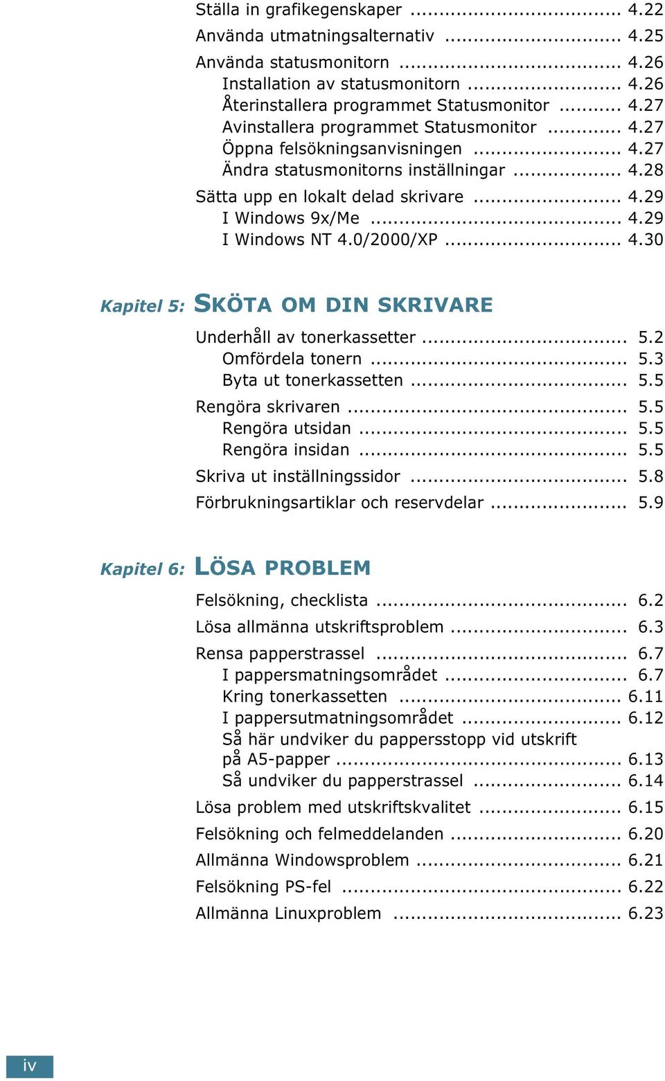 .. 5.2 Omfördela tonern... 5.3 Byta ut tonerkassetten... 5.5 Rengöra skrivaren... 5.5 Rengöra utsidan... 5.5 Rengöra insidan... 5.5 Skriva ut inställningssidor... 5.8 Förbrukningsartiklar och reservdelar.