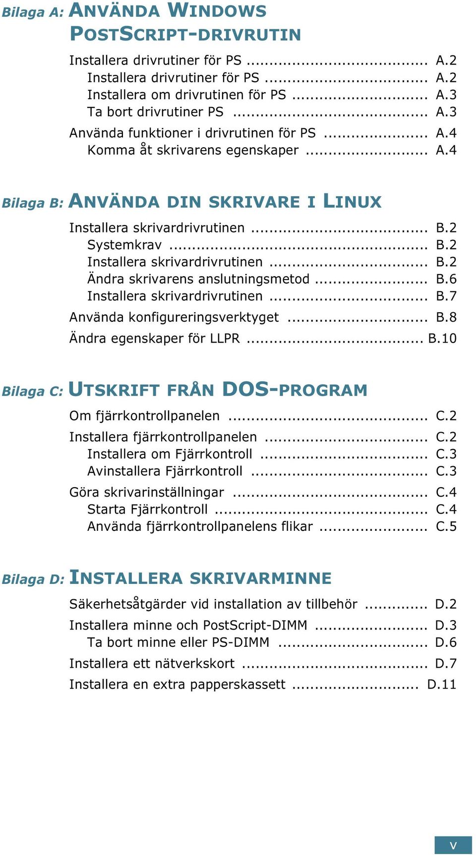 .. B.6 Installera skrivardrivrutinen... B.7 Använda konfigureringsverktyget... B.8 Ändra egenskaper för LLPR... B.10 Bilaga C: UTSKRIFT FRÅN DOS-PROGRAM Om fjärrkontrollpanelen... C.2 Installera fjärrkontrollpanelen.