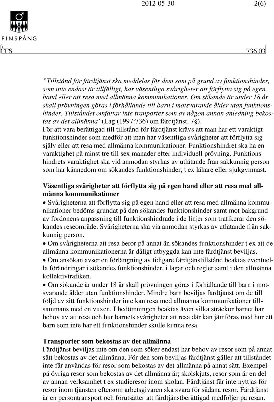 Tillståndet omfattar inte tranporter som av någon annan anledning bekostas av det allmänna (Lag (1997:736 om färdtjänst, 7.