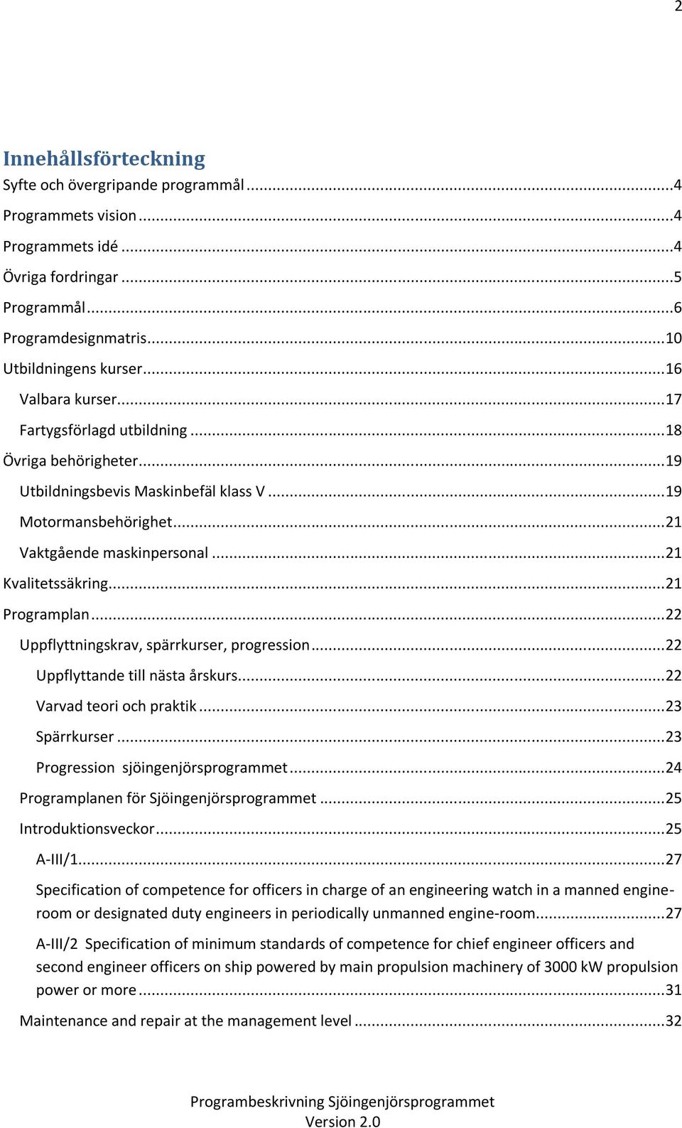 .. 21 Kvalitetssäkring... 21 Programplan... 22 Uppflyttningskrav, spärrkurser, progression... 22 Uppflyttande till nästa årskurs... 22 Varvad teori och praktik... 23 Spärrkurser.