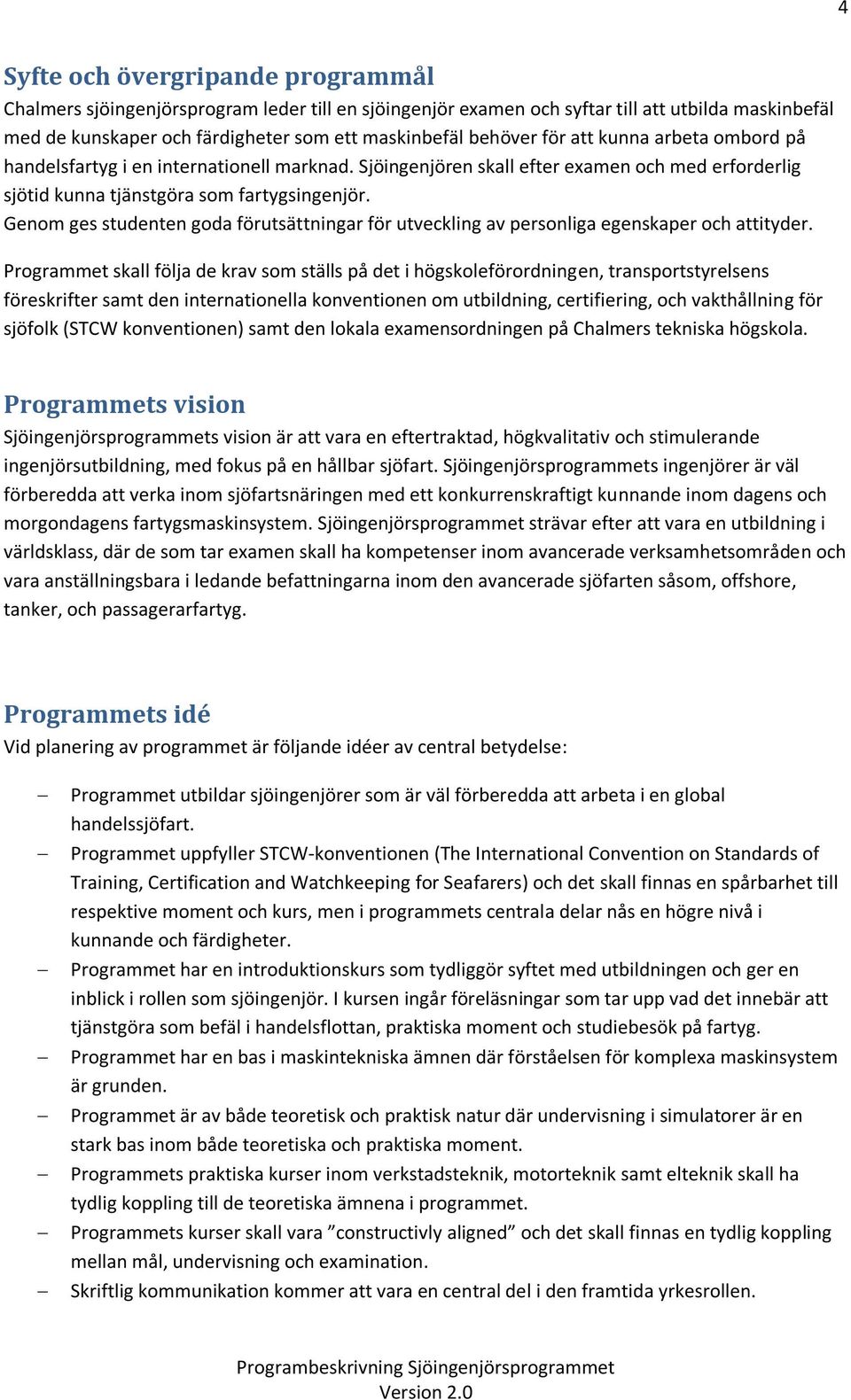 Genom ges studenten goda förutsättningar för utveckling av personliga egenskaper och attityder.