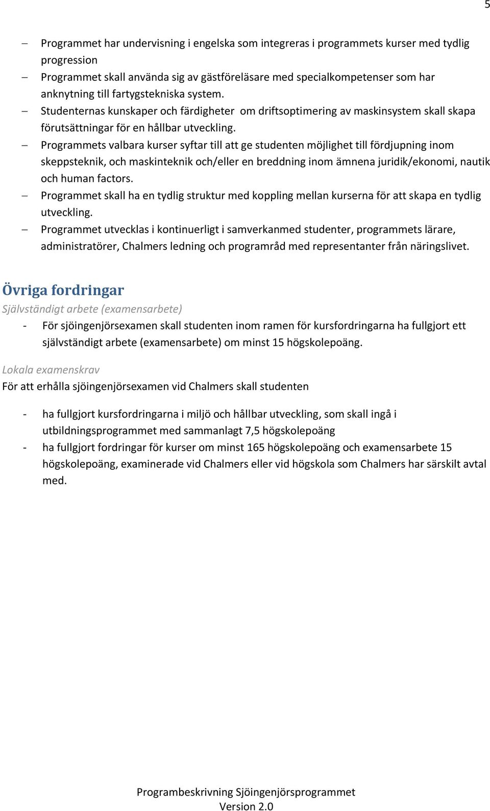 Programmets valbara kurser syftar till att ge studenten möjlighet till fördjupning inom skeppsteknik, och maskinteknik och/eller en breddning inom ämnena juridik/ekonomi, nautik och human factors.