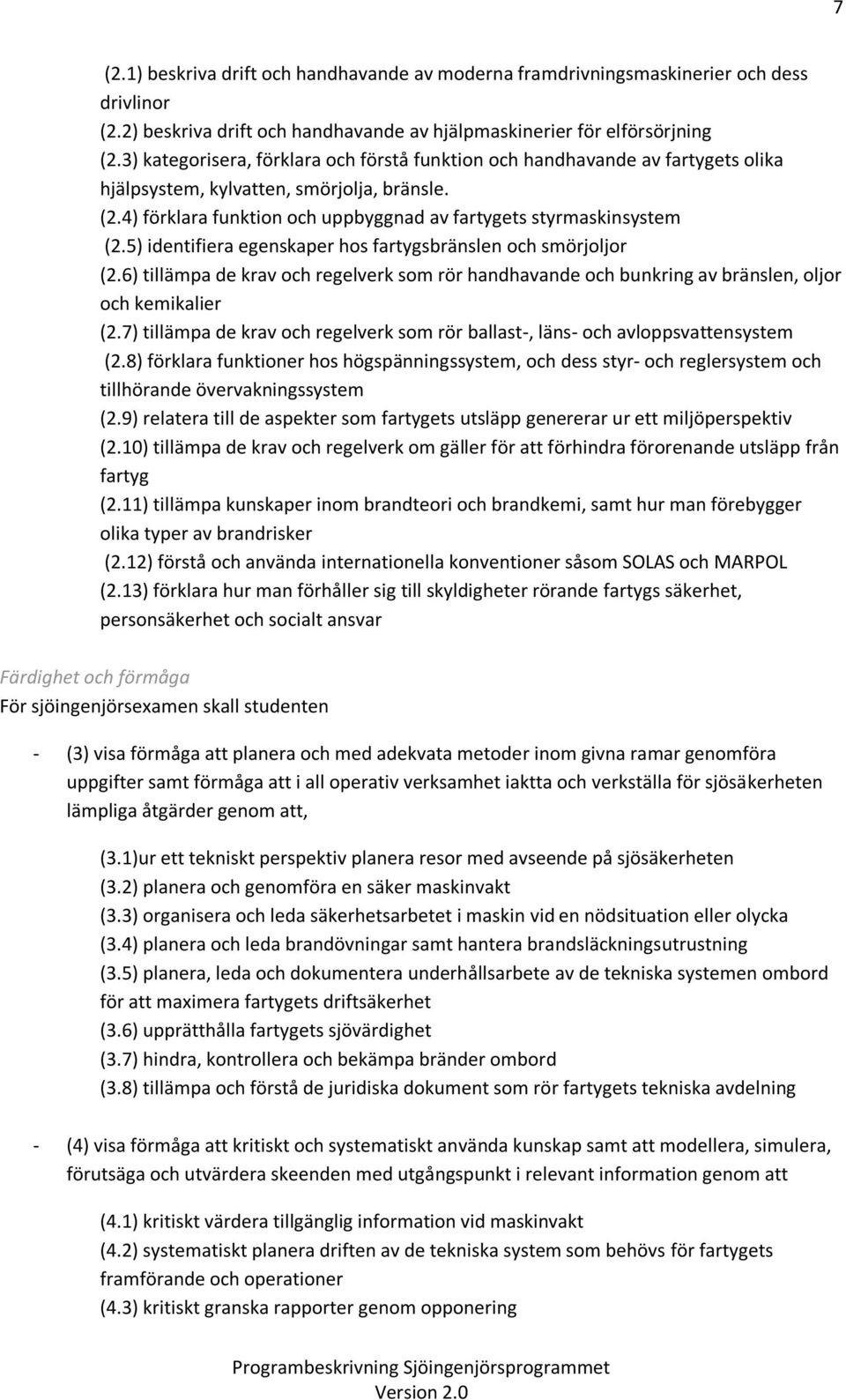 5) identifiera egenskaper hos fartygsbränslen och smörjoljor (2.6) tillämpa de krav och regelverk som rör handhavande och bunkring av bränslen, oljor och kemikalier (2.