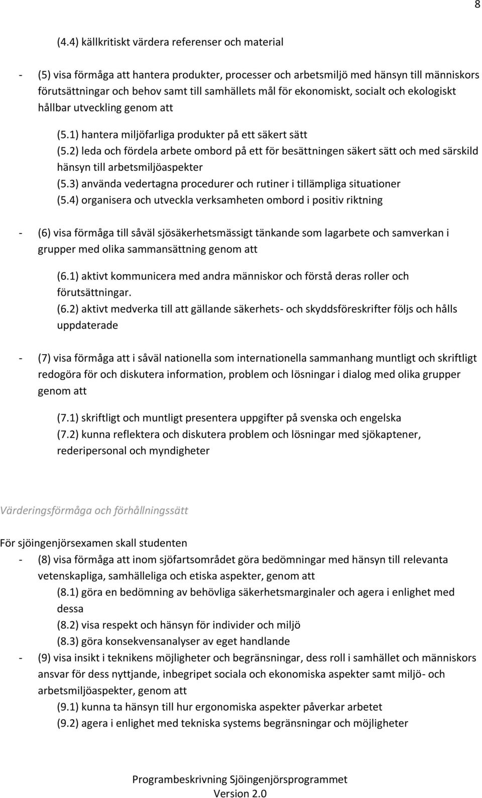 2) leda och fördela arbete ombord på ett för besättningen säkert sätt och med särskild hänsyn till arbetsmiljöaspekter (5.3) använda vedertagna procedurer och rutiner i tillämpliga situationer (5.