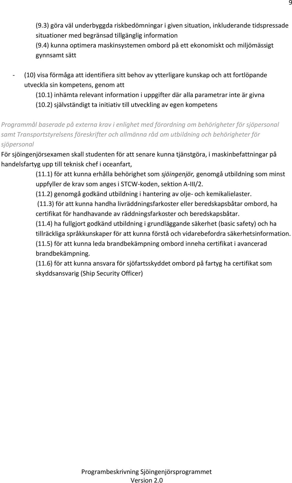kompetens, genom att (10.1) inhämta relevant information i uppgifter där alla parametrar inte är givna (10.
