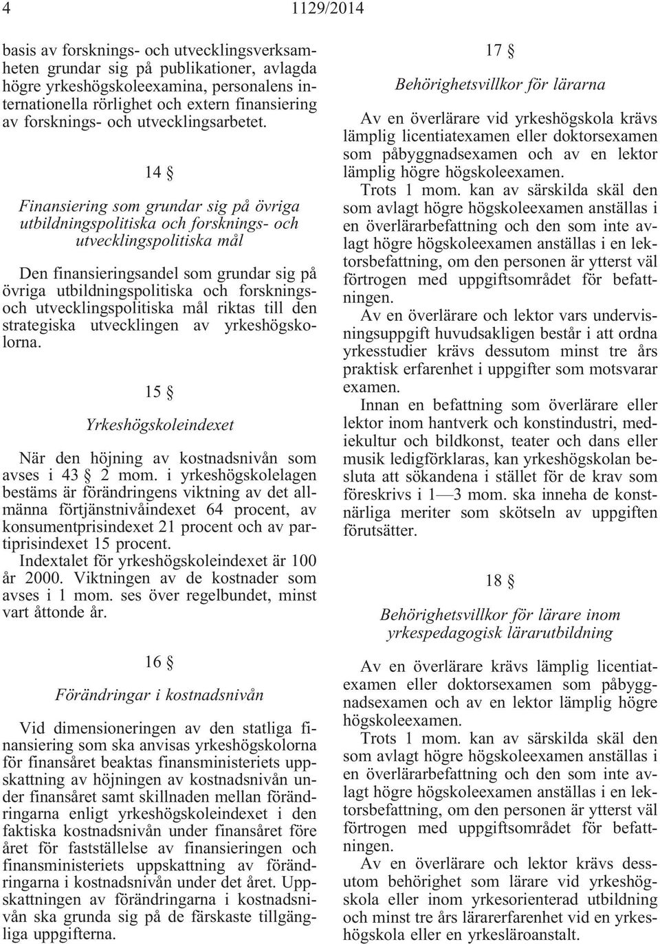 14 Finansiering som grundar sig på övriga utbildningspolitiska och forsknings- och utvecklingspolitiska mål Den finansieringsandel som grundar sig på övriga utbildningspolitiska och forskningsoch