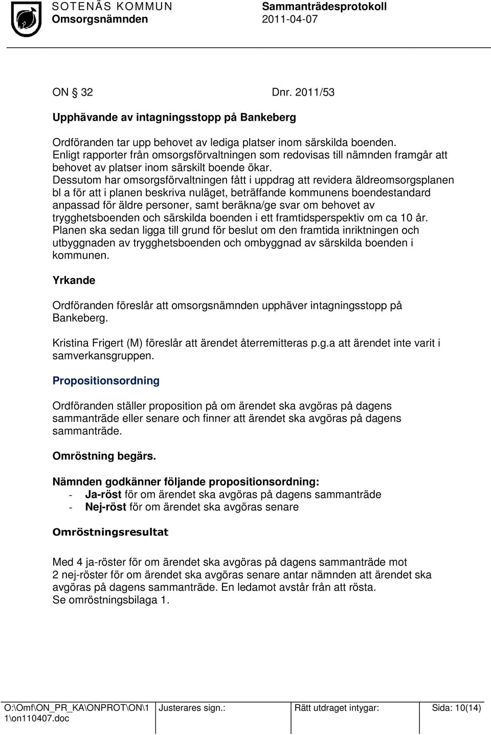 Dessutom har omsorgsförvaltningen fått i uppdrag att revidera äldreomsorgsplanen bl a för att i planen beskriva nuläget, beträffande kommunens boendestandard anpassad för äldre personer, samt