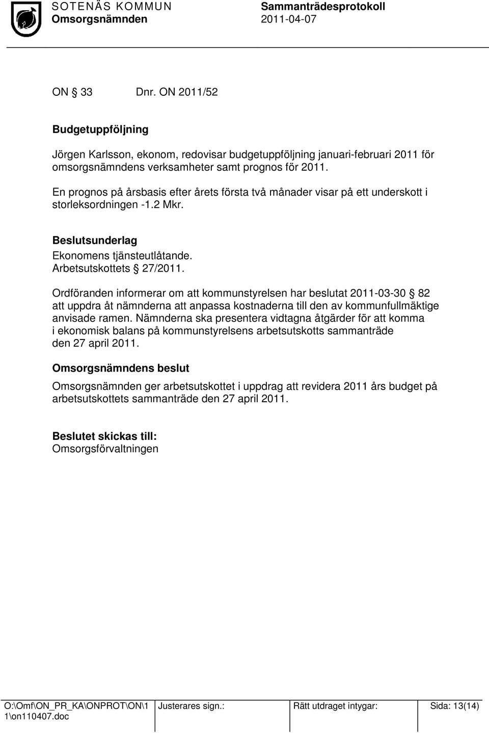 Ordföranden informerar om att kommunstyrelsen har beslutat 2011-03-30 82 att uppdra åt nämnderna att anpassa kostnaderna till den av kommunfullmäktige anvisade ramen.