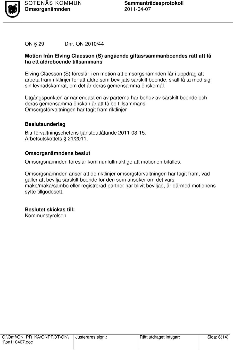 arbeta fram riktlinjer för att äldre som beviljats särskilt boende, skall få ta med sig sin levnadskamrat, om det är deras gemensamma önskemål.