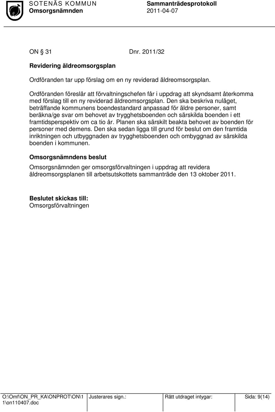 Den ska beskriva nuläget, beträffande kommunens boendestandard anpassad för äldre personer, samt beräkna/ge svar om behovet av trygghetsboenden och särskilda boenden i ett framtidsperspektiv om ca
