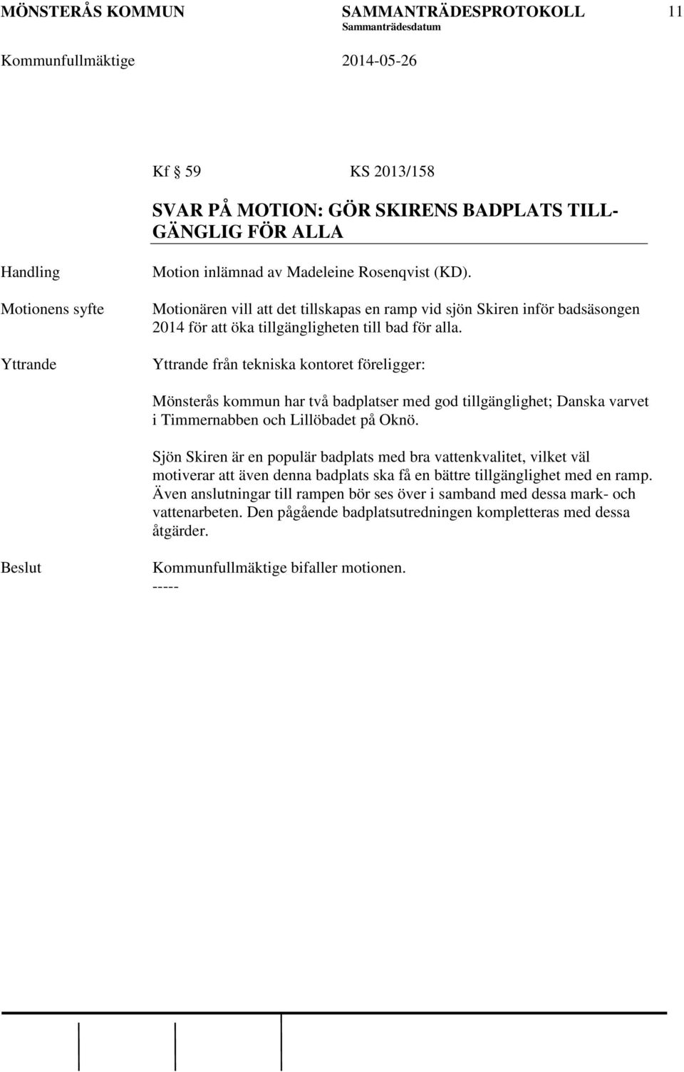 Yttrande från tekniska kontoret föreligger: Mönsterås kommun har två badplatser med god tillgänglighet; Danska varvet i Timmernabben och Lillöbadet på Oknö.