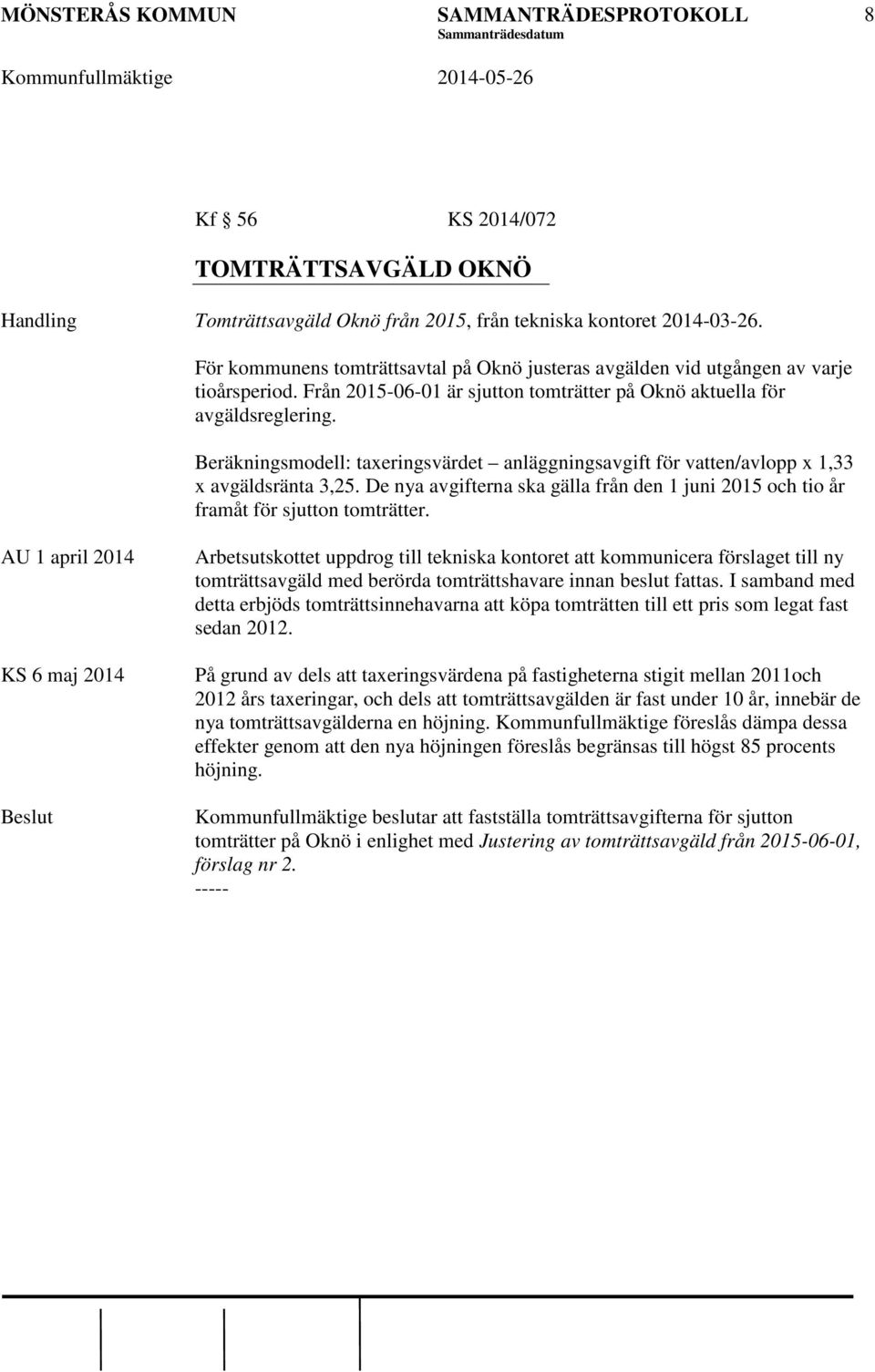 Beräkningsmodell: taxeringsvärdet anläggningsavgift för vatten/avlopp x 1,33 x avgäldsränta 3,25. De nya avgifterna ska gälla från den 1 juni 2015 och tio år framåt för sjutton tomträtter.