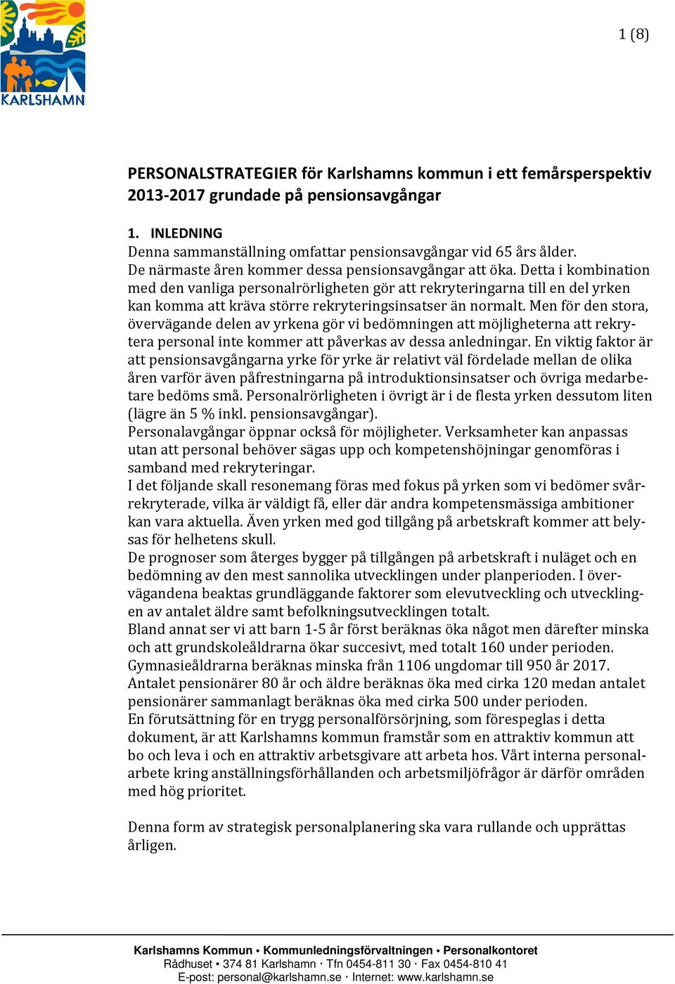 Detta i kombination med den vanliga personalrörligheten gör att rekryteringarna till en del yrken kan komma att kräva större rekryteringsinsatser än normalt.