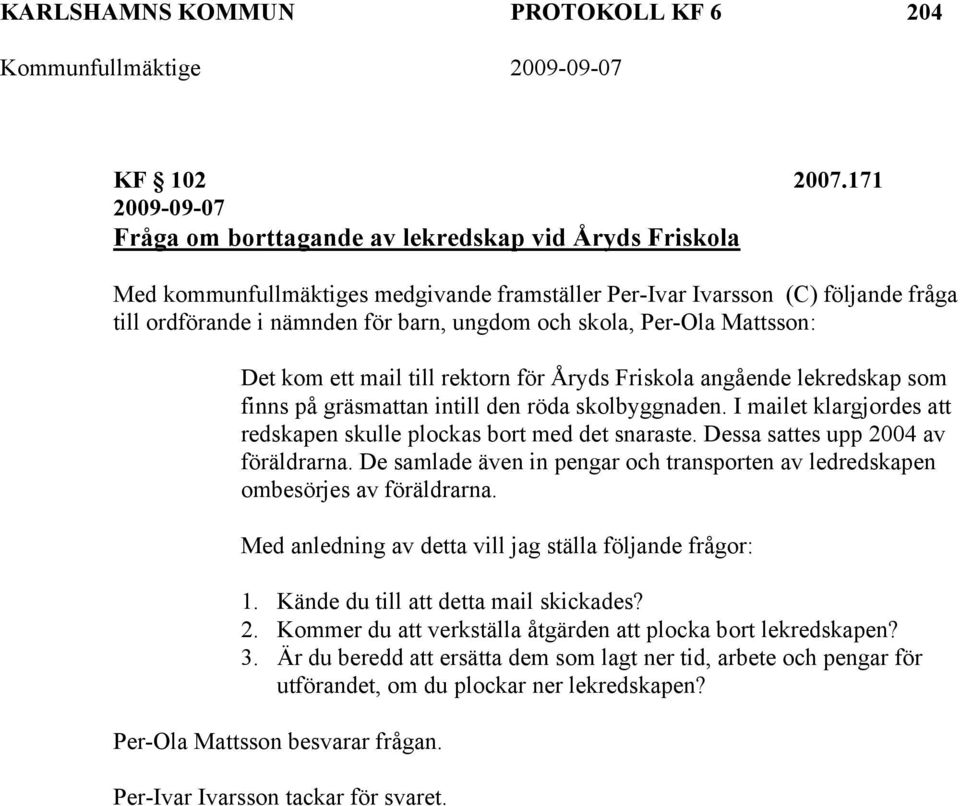 skola, Per-Ola Mattsson: Det kom ett mail till rektorn för Åryds Friskola angående lekredskap som finns på gräsmattan intill den röda skolbyggnaden.