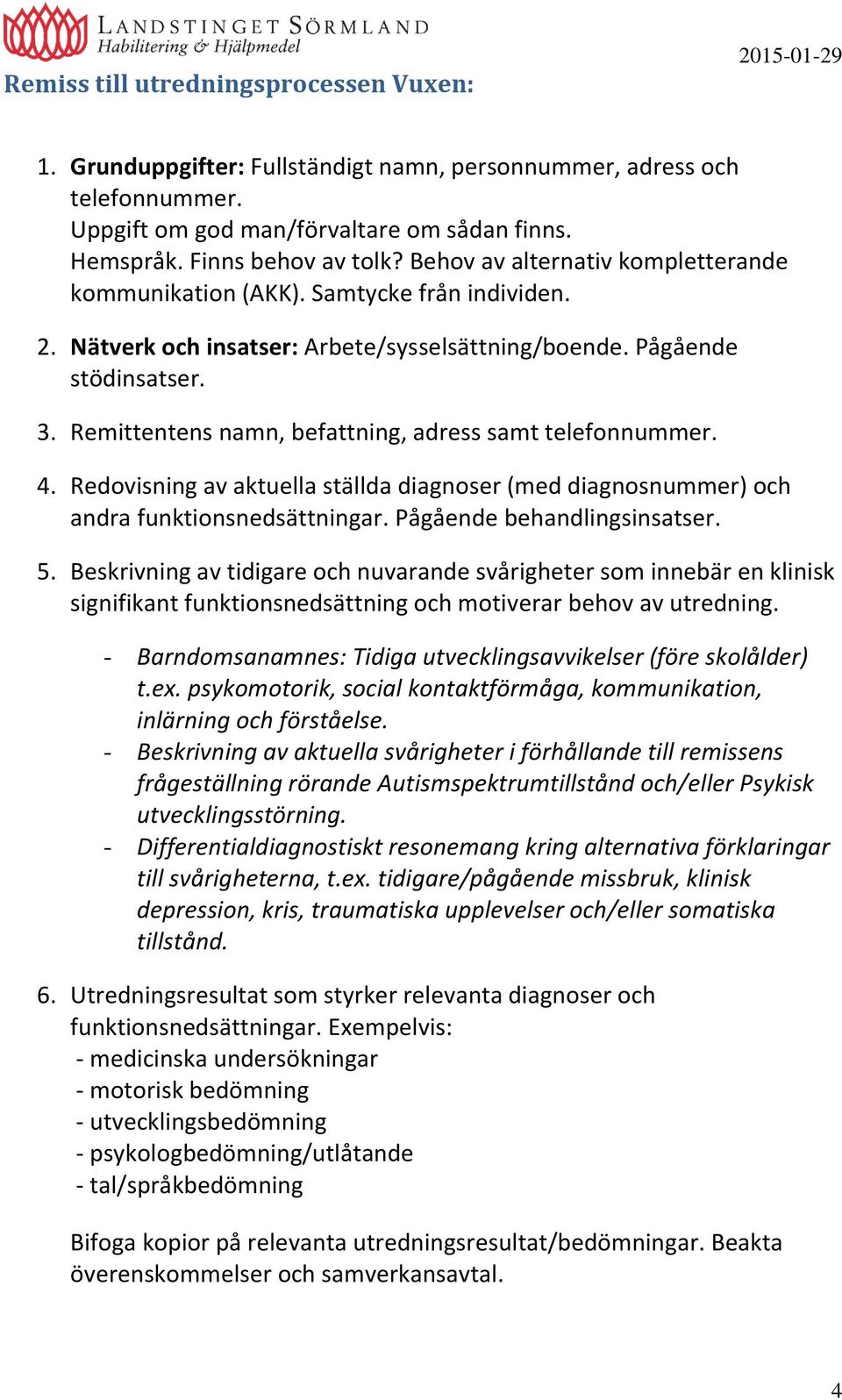 Pågående behandlingsinsatser. 5. Beskrivning av tidigare och nuvarande svårigheter som innebär en klinisk signifikant funktionsnedsättning och motiverar behov av utredning.