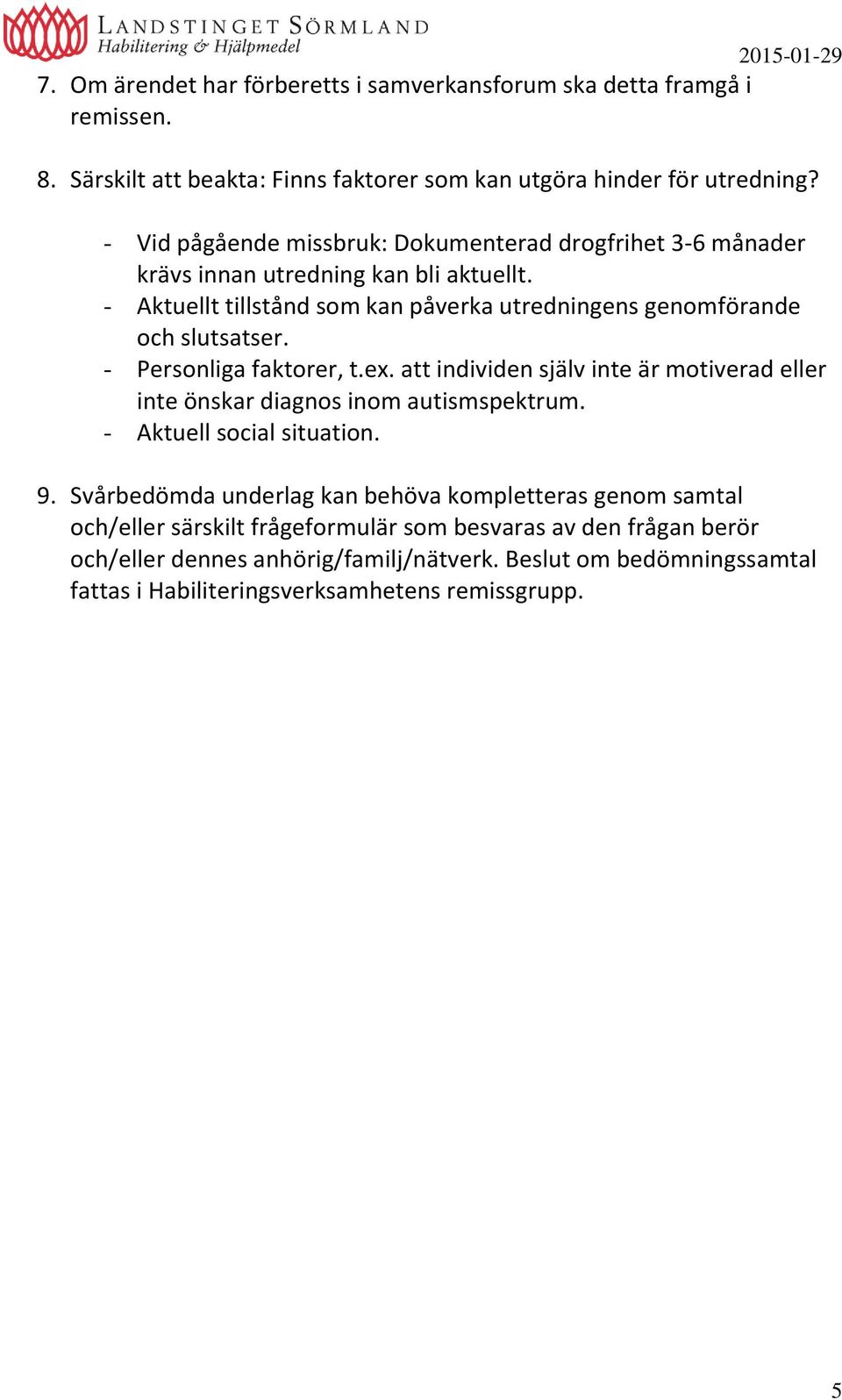 - Personliga faktorer, t.ex. att individen själv inte är motiverad eller inte önskar diagnos inom autismspektrum. - Aktuell social situation. 9.