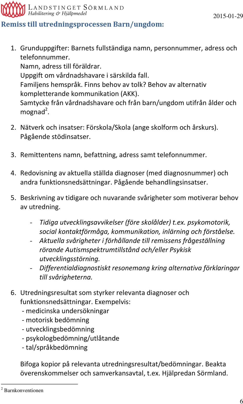 2. Nätverk och insatser: Förskola/Skola (ange skolform och årskurs). Pågående stödinsatser. andra funktionsnedsättningar. Pågående behandlingsinsatser. 5.