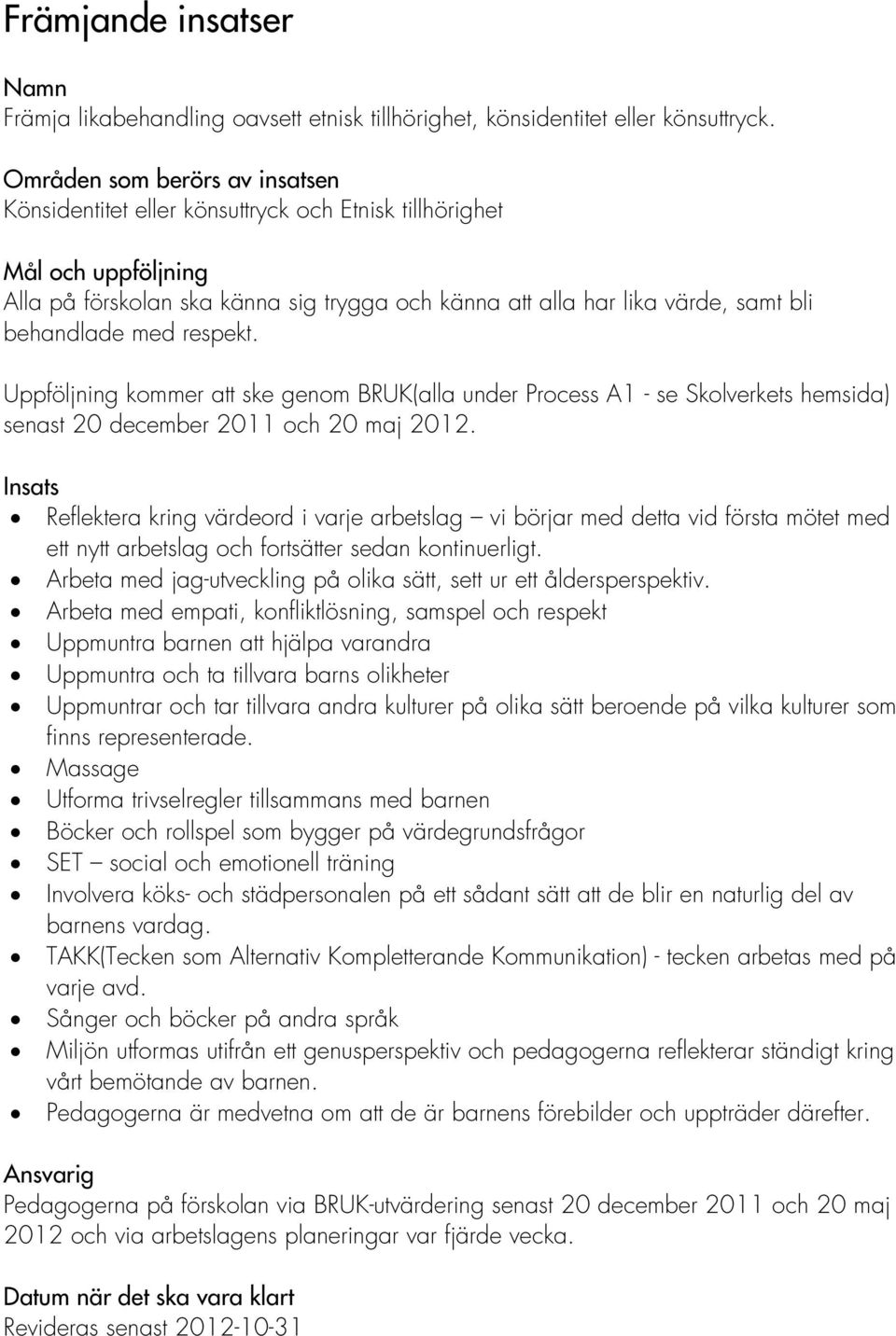 behandlade med respekt. Uppföljning kommer att ske genom BRUK(alla under Process A1 - se Skolverkets hemsida) senast 20 december 2011 och 20 maj 2012.