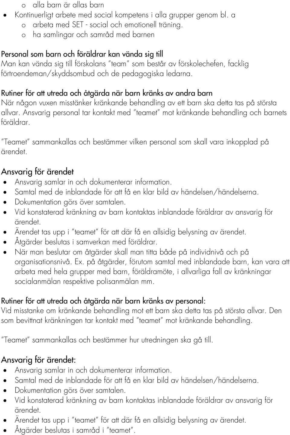 pedagogiska ledarna. Rutiner för att utreda och åtgärda när barn kränks av andra barn När någon vuxen misstänker kränkande behandling av ett barn ska detta tas på största allvar.