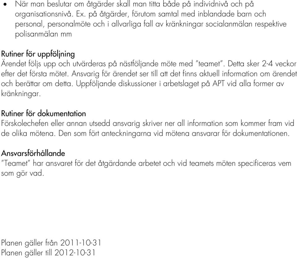 utvärderas på nästföljande möte med teamet. Detta sker 2-4 veckor efter det första mötet. Ansvarig för ärendet ser till att det finns aktuell information om ärendet och berättar om detta.