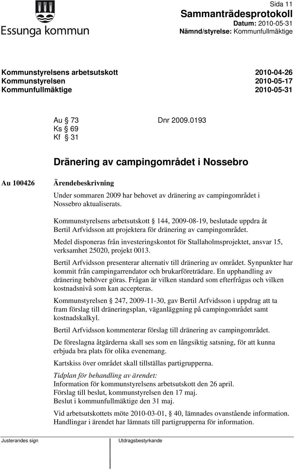 Kommunstyrelsens arbetsutskott 144, 2009-08-19, beslutade uppdra åt Bertil Arfvidsson att projektera för dränering av campingområdet.