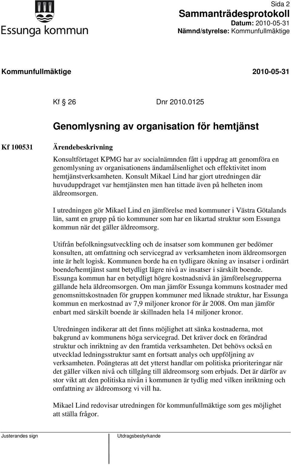 effektivitet inom hemtjänstverksamheten. Konsult Mikael Lind har gjort utredningen där huvuduppdraget var hemtjänsten men han tittade även på helheten inom äldreomsorgen.