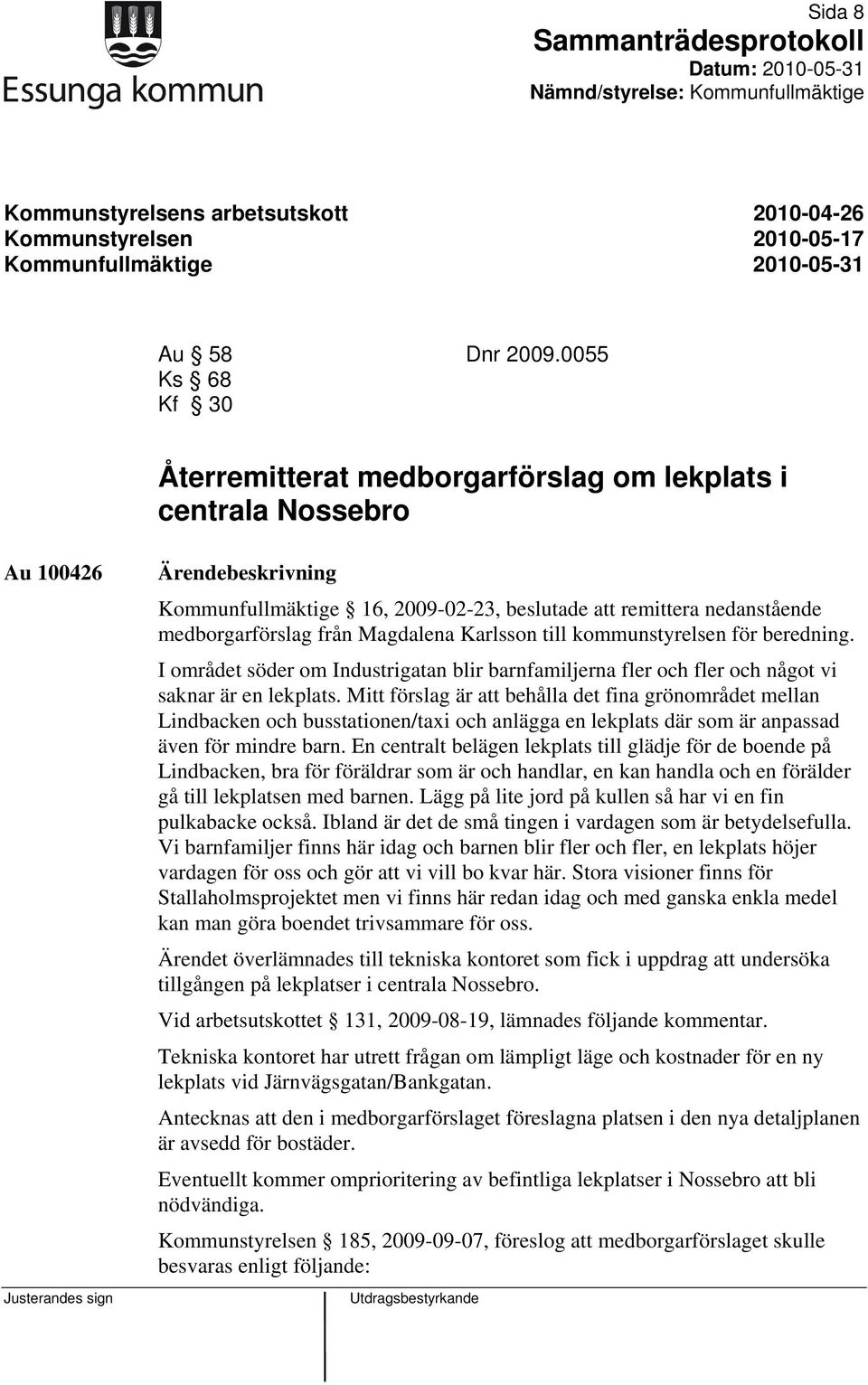 från Magdalena Karlsson till kommunstyrelsen för beredning. I området söder om Industrigatan blir barnfamiljerna fler och fler och något vi saknar är en lekplats.